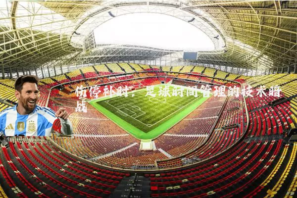 伤停补时：足球时间管理的技术暗战
