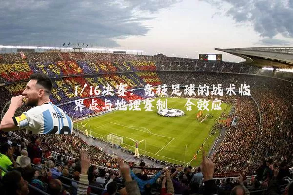 1/16决赛:竞技足球的战术临界点与地理赛制耦合效应