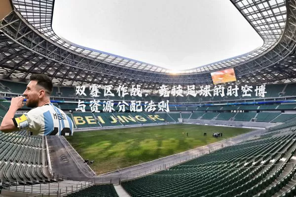 双赛区作战：竞技足球的时空博弈与资源分配法则