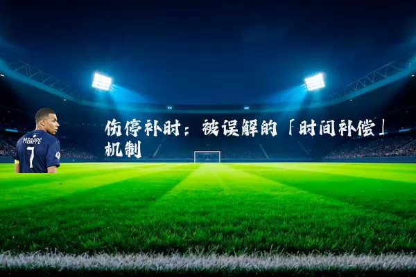 伤停补时：被误解的「时间补偿」机制