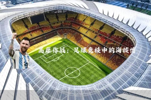 高原作战:足球竞技中的海拔博弈