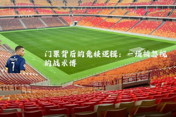 门票背后的竞技逻辑：一场被忽视的战术博弈
